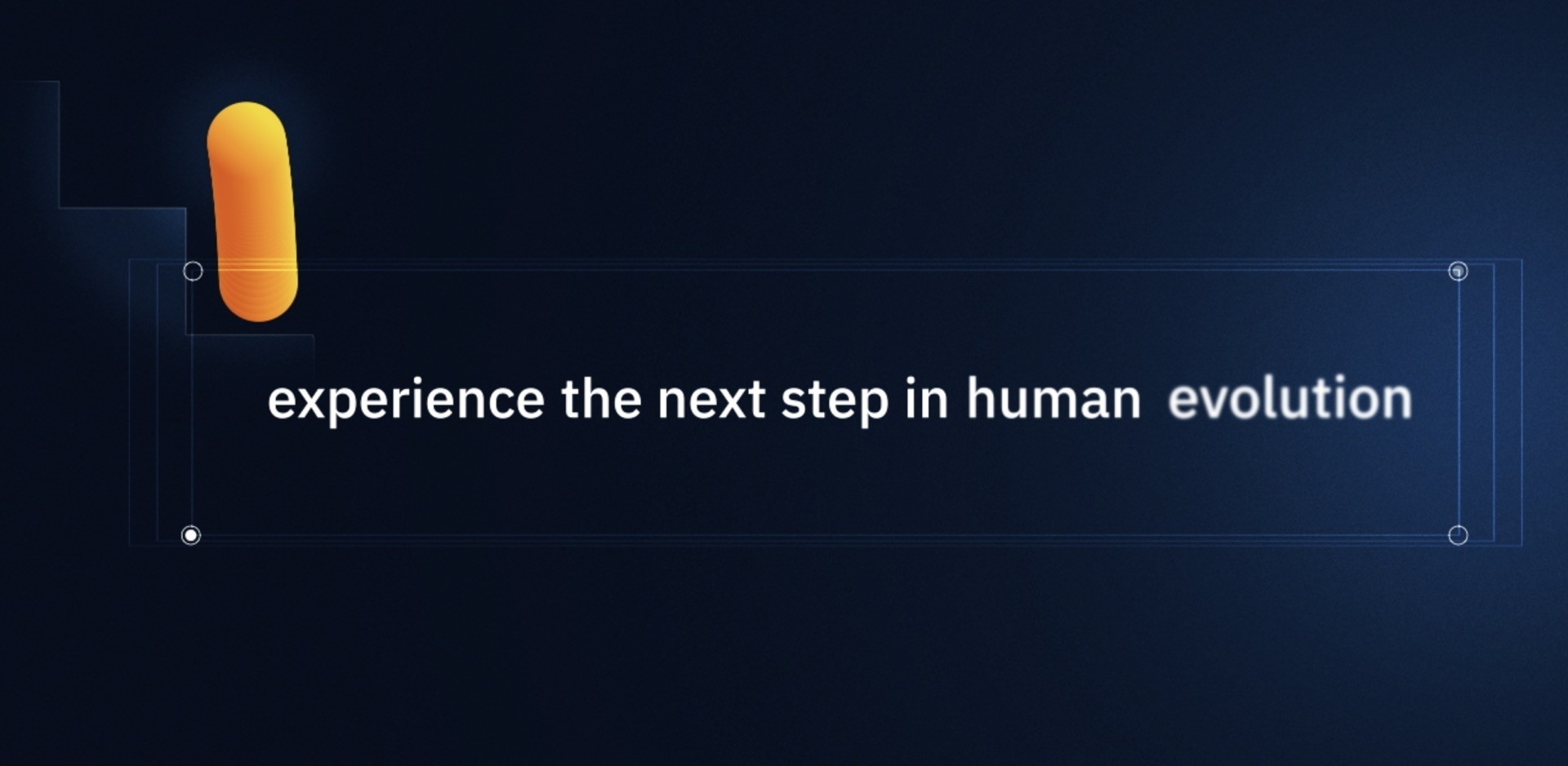 Experience the next step in human evolution