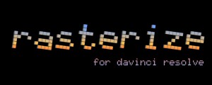 Rasterize for DaVinci Resolve