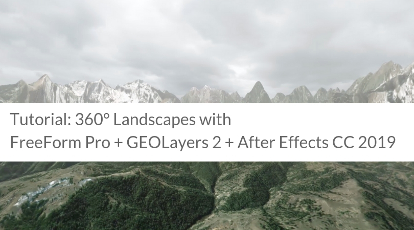 360° Landscapes with FreeForm Pro + GEOLayers 2 + After Effects CC 2019